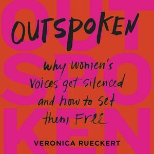 Outspoken: Why Women's Voices Get Silenced and How to Set Them Free by 