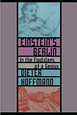 Einstein's Berlin: In the Footsteps of a Genius by Dieter Hoffmann