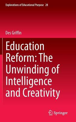 Education Reform: The Unwinding of Intelligence and Creativity by Des Griffin