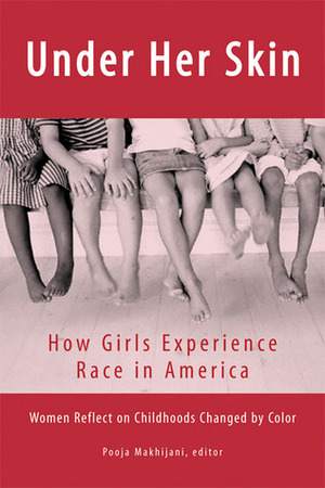 Under Her Skin: How Girls Experience Race in America by Pooja Makhijani