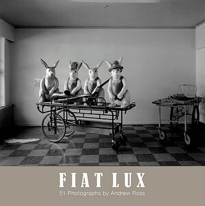 Fiat Lux: 51 Photographs by Andrew Ross by Andrew Ross