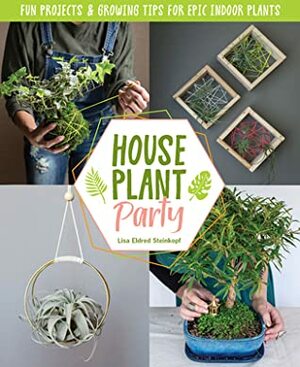 Houseplant Party: Your guide to growing and decorating with epic indoor plants by Lisa Eldred Steinkopf