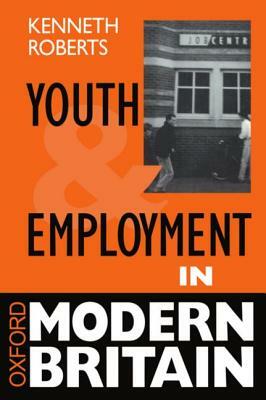 Youth and Employment in Modern Britain by Kenneth Roberts