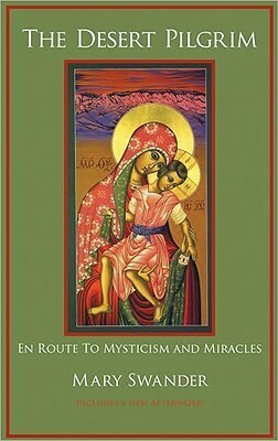 The Desert Pilgrim: En Route to Mysticism and Miracles by Mary Swander