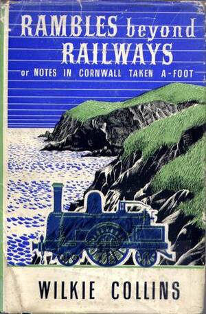 Rambles beyond Railways or, Notes in Cornwall Taken A-Foot by Wilkie Collins