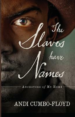 The Slaves Have Names: Ancestors of My Home by Andi Cumbo-Floyd