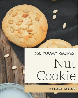 350 Yummy Nut Cookie Recipes: Yummy Nut Cookie Cookbook - Your Best Friend Forever by Sara Taylor