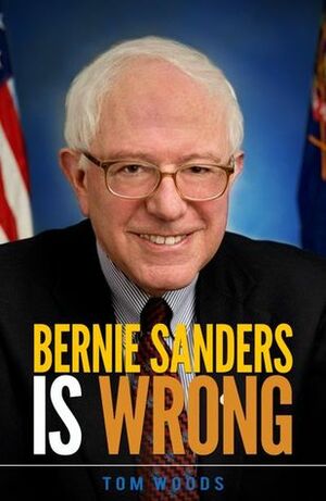 Bernie Sanders Is Wrong by Thomas E. Woods Jr.