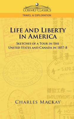 Life and Liberty in America, Sketches of a Tour in the United States and Canada in 1857-8 by Charles MacKay