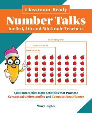 Classroom-Ready Number Talks for Third, Fourth and Fifth Grade Teachers: 1000 Interactive Math Activities That Promote Conceptual Understanding and Co by Nancy Hughes