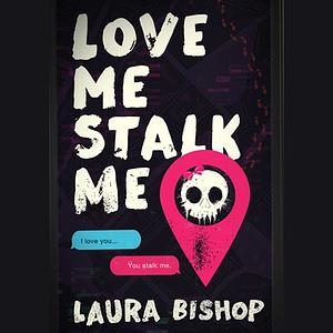 Love Me Stalk Me by Laura Bishop