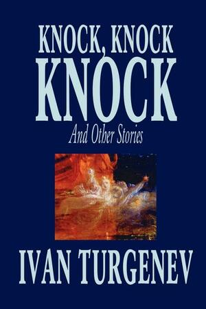 Knock, Knock, Knock and Other Stories by Ivan Turgenev, Fiction, Classics, Literary, Horror, Short Stories by Ivan Turgenev