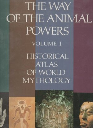 Historical Atlas of World Mythology 1: The Way of the Animal Powers by Joseph Campbell
