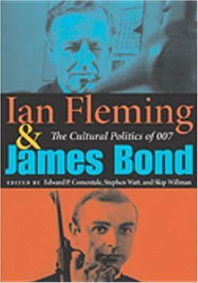 Ian Fleming and James Bond: The Cultural Politics of 007 by Edward P. Comentale, Stephen Watt
