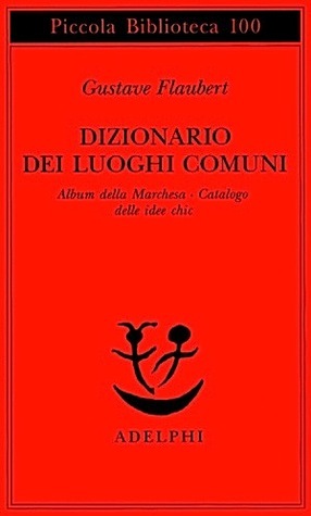 Dizionario dei luoghi comuni: Album della Marchesa - Catalogo delle idee chic by Gustave Flaubert, Juan Rodolfo Wilcock