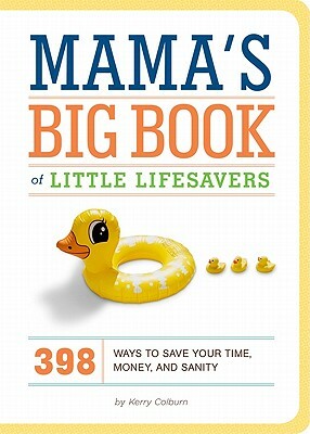 Mama's Big Book of Little Lifesavers: 398 Ways to Save Your Time, Money, and Sanity by Kerry Colburn
