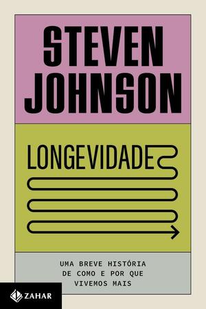 Longevidade: uma breve história de como e por que vivemos mais by Steven Johnson