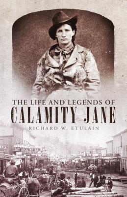 The Life and Legends of Calamity Jane, Volume 29 by Richard W. Etulain