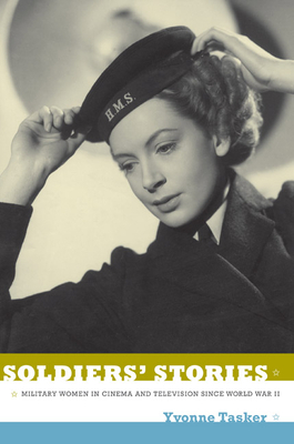 Soldiers' Stories: Military Women in Cinema and Television Since World War II by Yvonne Tasker