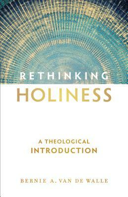 Rethinking Holiness: A Theological Introduction by Bernie A. Van de Walle