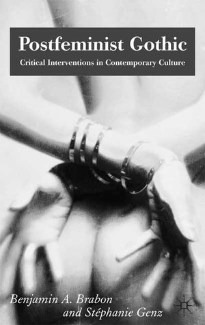 Postfeminist Gothic: Critical Interventions in Contemporary Culture by Stéphanie Genz, Stephanie Genz, Benjamin A. Brabon