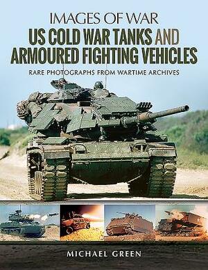 Us Cold War Tanks and Armoured Fighting Vehicles by Michael Green