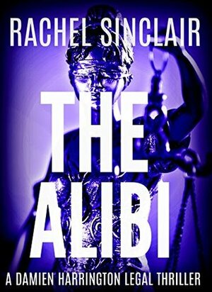 The Alibi: A Damien Harrington Legal Thriller by Rachel Sinclair