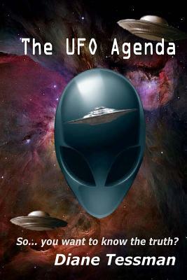 The UFO Agenda: So... you want to know the truth? by Diane Tessman
