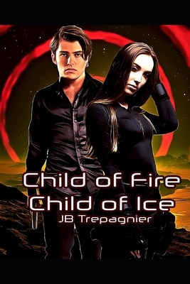 Child of Fire, Child of Ice: A Sci-fi Romance Series by JB Trepagnier