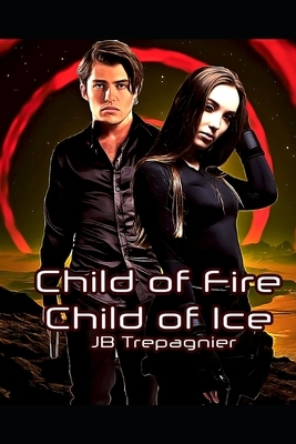 Child of Fire, Child of Ice: A Sci-fi Romance Series by J.B. Trepagnier