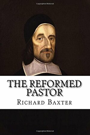 The Reformed Pastor: Updated and Unabridged by Richard Baxter