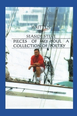 Pieces of My Soul: A Collection of Poetry by Seaside Steve, Stephen Millar