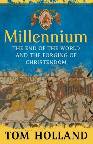 Millennium: The End of the World and the Forging of Christendom by Tom Holland