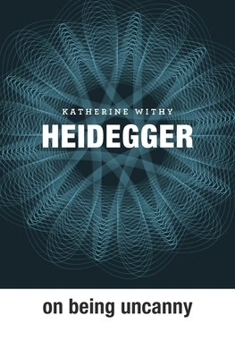 Heidegger on Being Uncanny by Katherine Withy