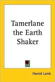 Tamerlane the Earth Shaker by Harold Lamb