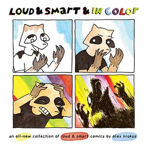 Loud and Smart and in Color: An All-New Collection of Loud and Smart Comics by Alex Krokus