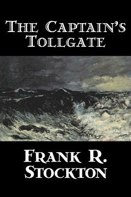 The Captain's Tollgate by Frank R. Stockton, Fiction, Legends, Myths, & Fables, Fantasy & Magic by Frank R. Stockton