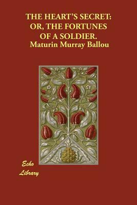 The Heart's Secret: Or, the Fortunes of a Soldier. by Maturin Murray Ballou