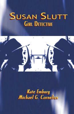 Susan Slutt: Girl Detective by Michael G. Cornelius, Emburg Kate Emburg