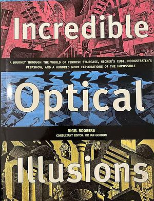 Incredible Optical Illusions: A Spectacular Journey Through the World of the Impossible by Nigel Rodgers