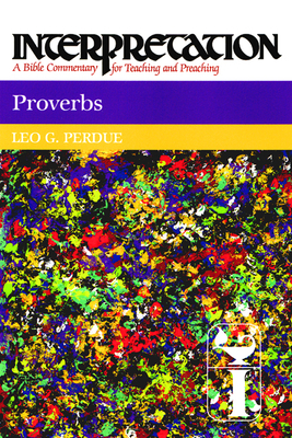 Proverbs: Interpretation: A Bible Commentary for Teaching and Preaching by Leo G. Perdue