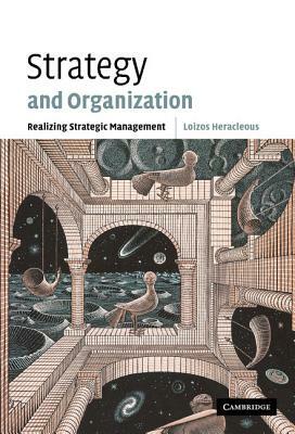 Strategy and Organization: Realizing Strategic Management by Loizos Heracleous