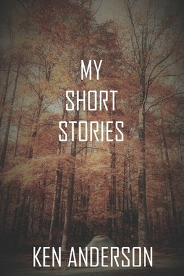 My Short Stories: Ken's Collection by Ken Anderson