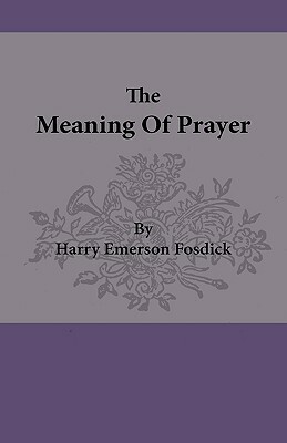 The Meaning of Prayer by Harry Emerson Fosdick