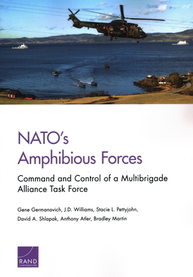 NATO's Amphibious Forces: Command and Control of a Multibrigade Alliance Task Force by Gene Germanovich, J. D. Williams, Stacie L. Pettyjohn