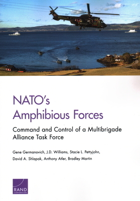 NATO's Amphibious Forces: Command and Control of a Multibrigade Alliance Task Force by Stacie L. Pettyjohn, Gene Germanovich, J. D. Williams