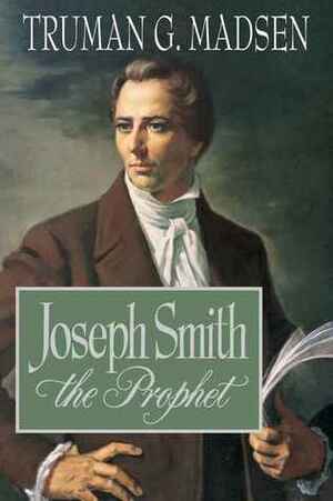Joseph Smith the Prophet by Truman G. Madsen