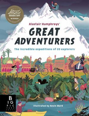 Alastair Humphreys' Great Adventurers: The Incredible Expeditions of 20 Explorers by Alastair Humphreys