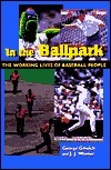 In the Ballpark: The Working Lives of Baseball People by George Gmelch, J.J. Weiner