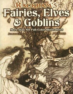 Rackham's Fairies, Elves and Goblins: More than 80 Full-Color Illustrations by Jeff A. Menges, Arthur Rackham